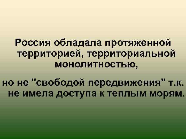 Россия обладала протяженной территорией, территориальной монолитностью, но не 