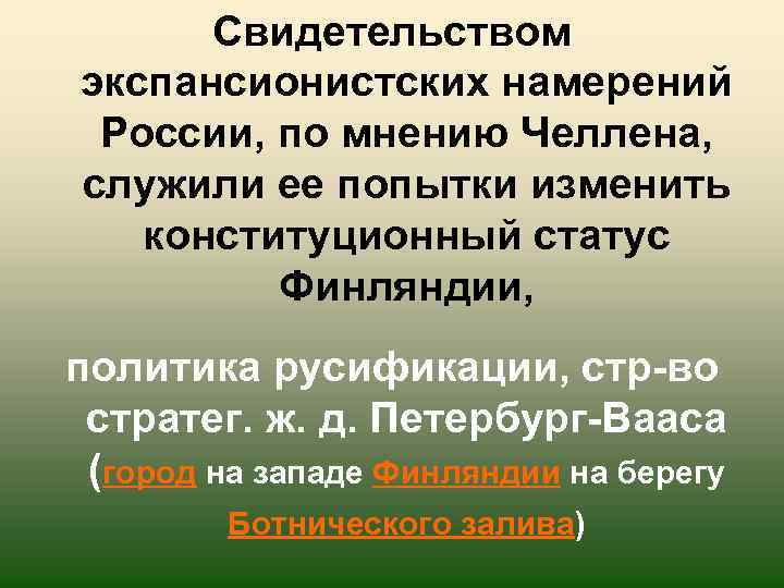 Свидетельством экспансионистских намерений России, по мнению Челлена, служили ее попытки изменить конституционный статус Финляндии,