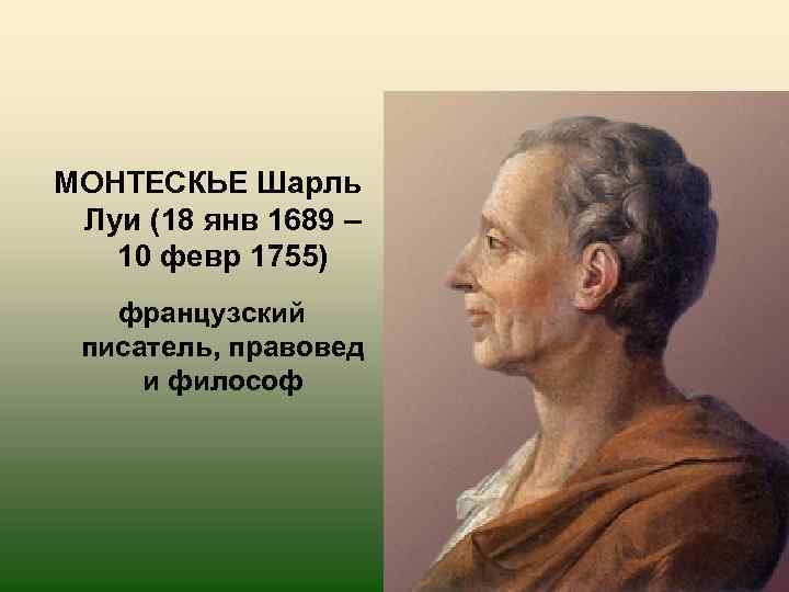 МОНТЕСКЬЕ Шарль Луи (18 янв 1689 – 10 февр 1755) французский писатель, правовед и