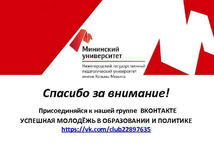 Спасибо за внимание! Присоединяйся к нашей группе ВКОНТАКТЕ УСПЕШНАЯ МОЛОДЁЖЬ В ОБРАЗОВАНИИ И ПОЛИТИКЕ