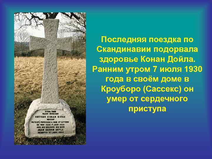 Последняя поездка по Скандинавии подорвала здоровье Конан Дойла. Ранним утром 7 июля 1930 года