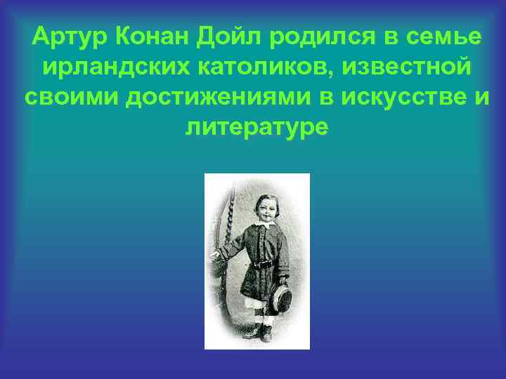 Артур Конан Дойл родился в семье ирландских католиков, известной своими достижениями в искусстве и