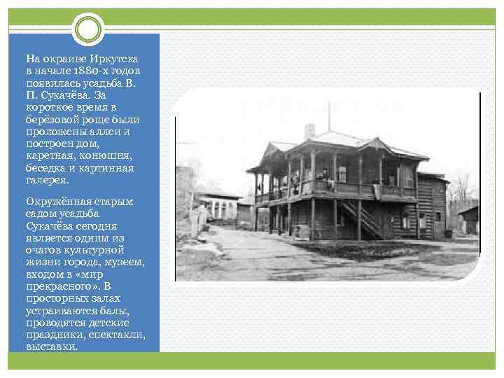 На окраине Иркутска в начале 1880 -х годов появилась усадьба В. П. Сукачёва. За