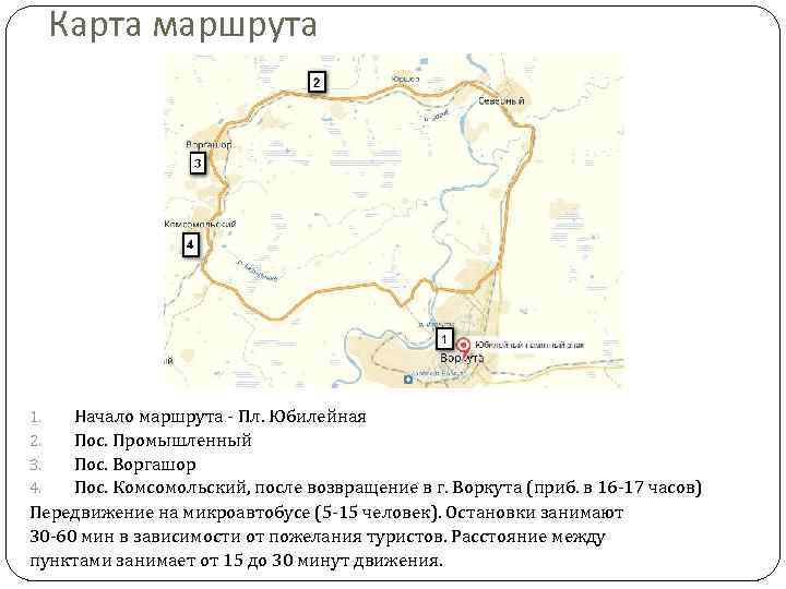 Карта маршрута Начало маршрута - Пл. Юбилейная Пос. Промышленный Пос. Воргашор Пос. Комсомольский, после