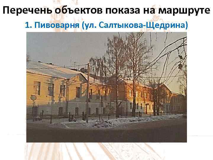 Перечень объектов показа на маршруте 1. Пивоварня (ул. Салтыкова-Щедрина) 