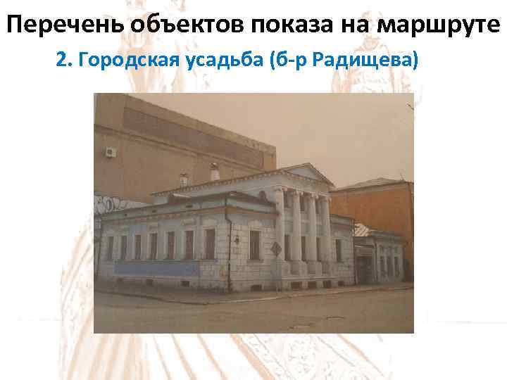 Перечень объектов показа на маршруте 2. Городская усадьба (б-р Радищева) 