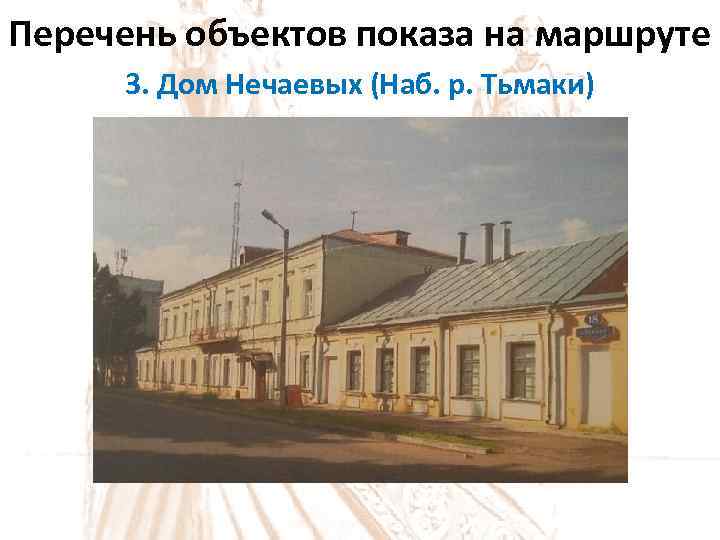 Перечень объектов показа на маршруте 3. Дом Нечаевых (Наб. р. Тьмаки) 
