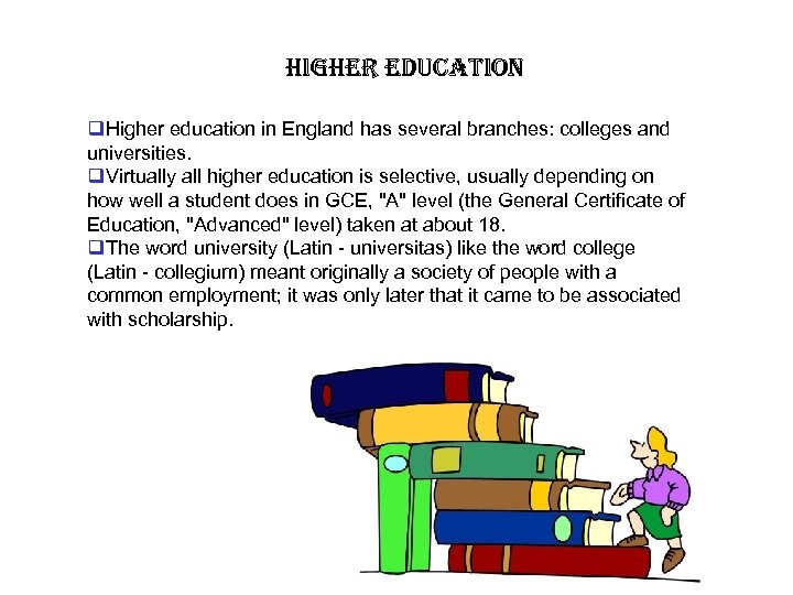 higher education q. Higher education in England has several branches: colleges and universities. q.