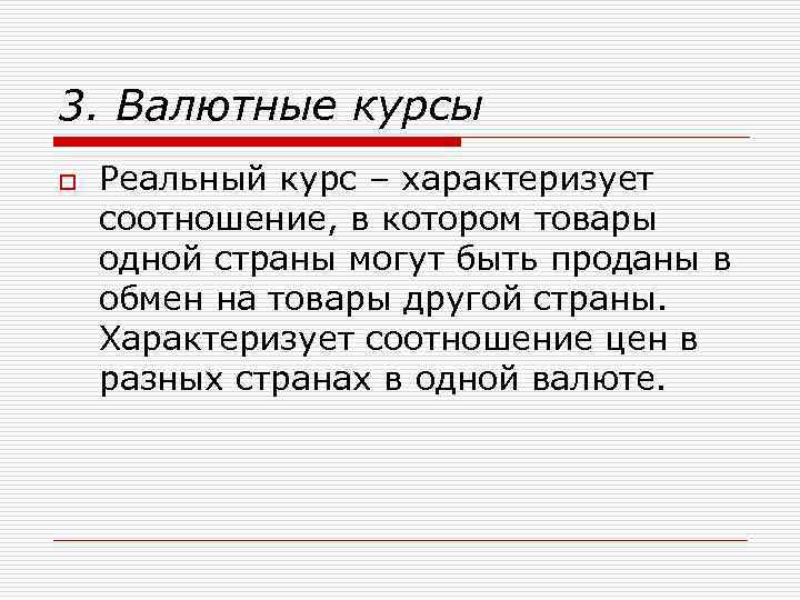 3. Валютные курсы o Реальный курс – характеризует соотношение, в котором товары одной страны