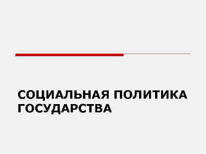 СОЦИАЛЬНАЯ ПОЛИТИКА ГОСУДАРСТВА 
