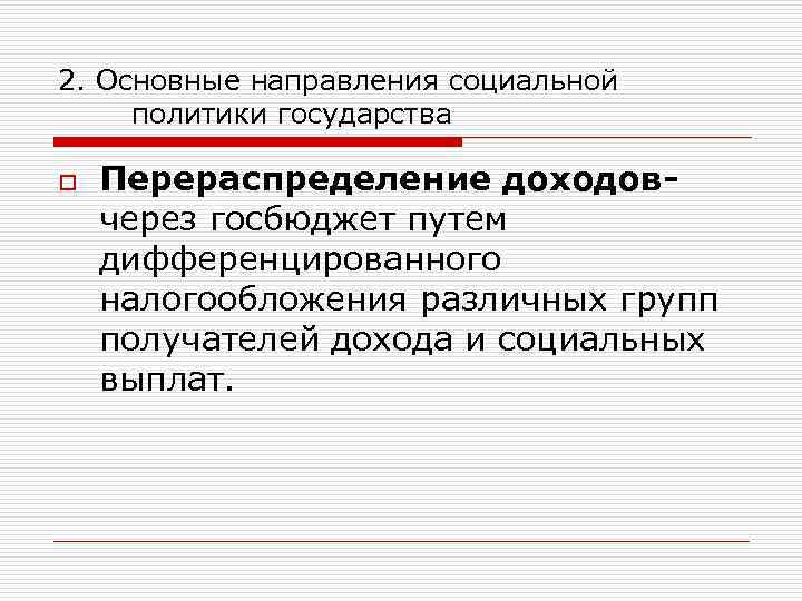 2. Основные направления социальной политики государства o Перераспределение доходов- через госбюджет путем дифференцированного налогообложения