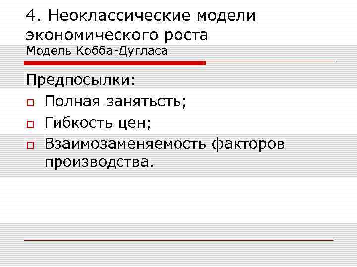 4. Неоклассические модели экономического роста Модель Кобба-Дугласа Предпосылки: o Полная занятьсть; o Гибкость цен;