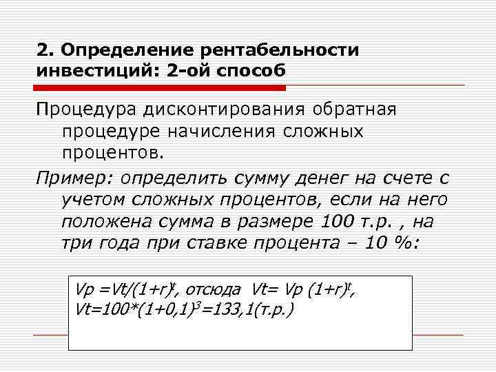 2. Определение рентабельности инвестиций: 2 -ой способ Процедура дисконтирования обратная процедуре начисления сложных процентов.