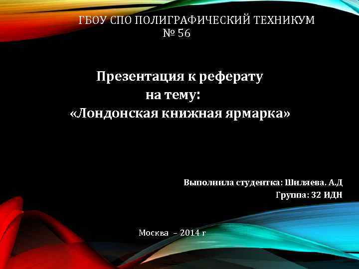 ГБОУ СПО ПОЛИГРАФИЧЕСКИЙ ТЕХНИКУМ № 56 Презентация к реферату на тему: «Лондонская книжная ярмарка»