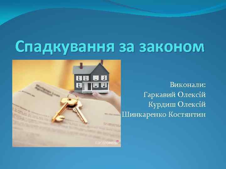 Спадкування за законом Виконали: Гаркавий Олексій Курдиш Олексій Шинкаренко Костянтин 