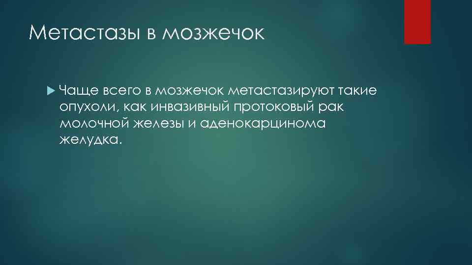 Метастазы в мозжечок Чаще всего в мозжечок метастазируют такие опухоли, как инвазивный протоковый рак