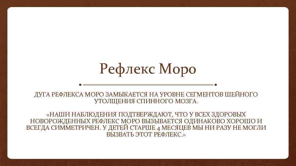 Рефлекс Моро ДУГА РЕФЛЕКСА МОРО ЗАМЫКАЕТСЯ НА УРОВНЕ СЕГМЕНТОВ ШЕЙНОГО УТОЛЩЕНИЯ СПИННОГО МОЗГА. «НАШИ