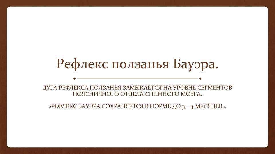 Рефлекс ползанья Бауэра. ДУГА РЕФЛЕКСА ПОЛЗАНЬЯ ЗАМЫКАЕТСЯ НА УРОВНЕ СЕГМЕНТОВ ПОЯСНИЧНОГО ОТДЕЛА СПИННОГО МОЗГА.