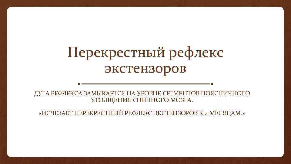 Перекрестный рефлекс экстензоров ДУГА РЕФЛЕКСА ЗАМЫКАЕТСЯ НА УРОВНЕ СЕГМЕНТОВ ПОЯСНИЧНОГО УТОЛЩЕНИЯ СПИННОГО МОЗГА. «ИСЧЕЗАЕТ