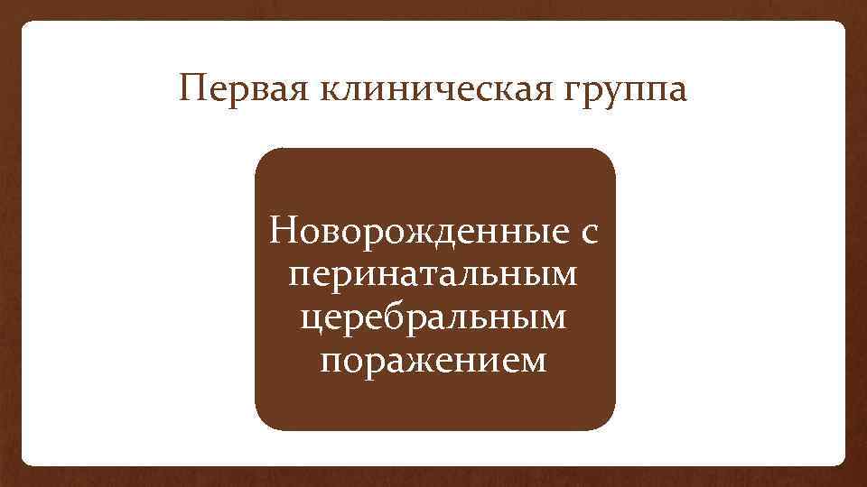 Первая клиническая группа Новорожденные с перинатальным церебральным поражением 