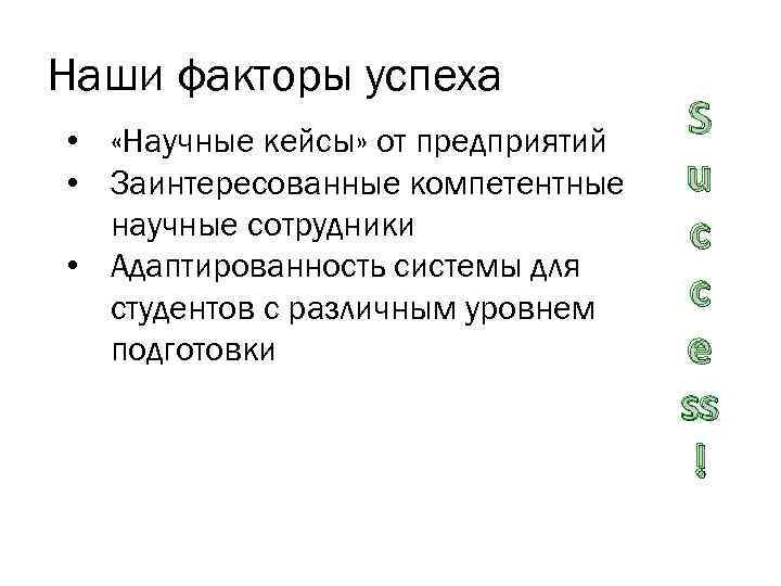 Наши факторы успеха • «Научные кейсы» от предприятий • Заинтересованные компетентные научные сотрудники •