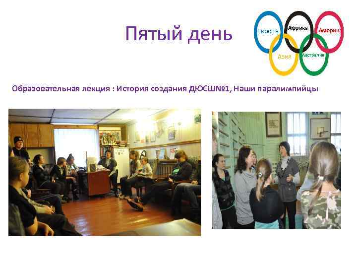 Пятый день Европа Африка Азия Америка Австралия Образовательная лекция : История создания ДЮСШ№ 1,