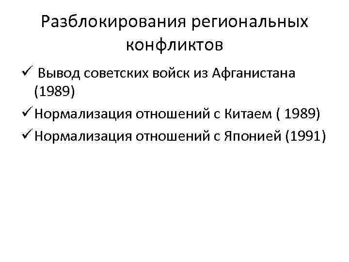 Разблокирования региональных конфликтов ü Вывод советских войск из Афганистана (1989) ü Нормализация отношений с