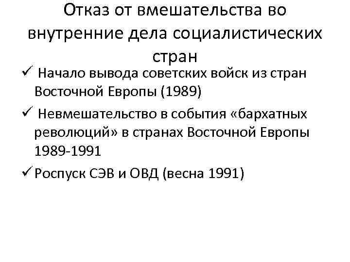 Отказ от вмешательства во внутренние дела социалистических стран ü Начало вывода советских войск из