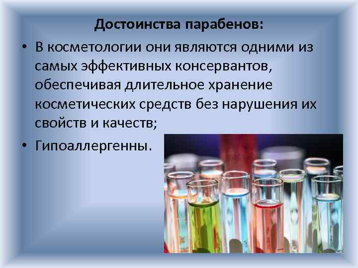 Достоинства парабенов: • В косметологии они являются одними из самых эффективных консервантов, обеспечивая длительное