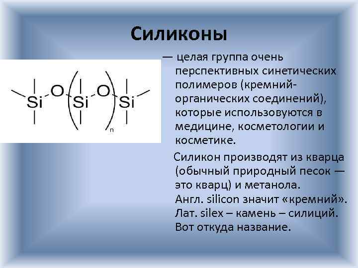 Силиконы — целая группа очень перспективных синетических полимеров (кремнийорганических соединений), которые использовуются в медицине,