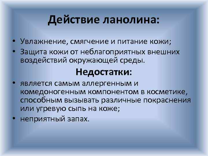 Действие ланолина: • Увлажнение, смягчение и питание кожи; • Защита кожи от неблагоприятных внешних