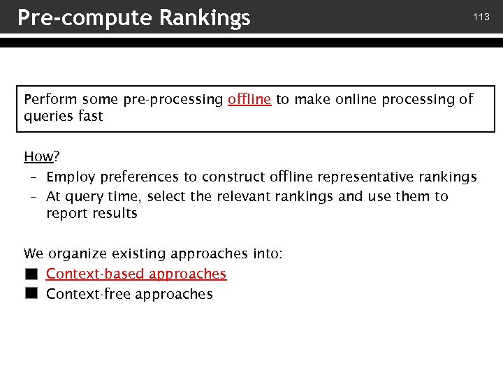 Pre-compute Rankings 113 Perform some pre-processing offline to make online processing of queries fast