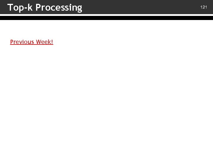 Top-k Processing Previous Week! 121 