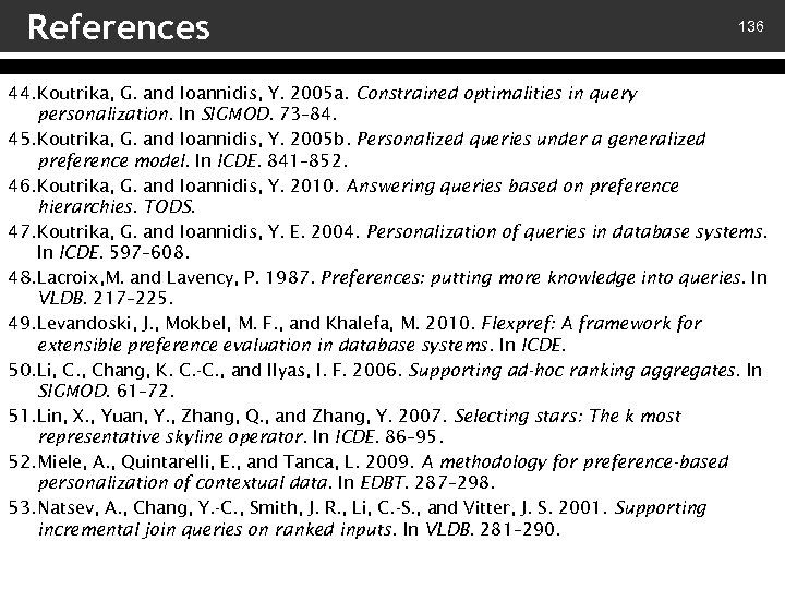 References 136 44. Koutrika, G. and Ioannidis, Y. 2005 a. Constrained optimalities in query