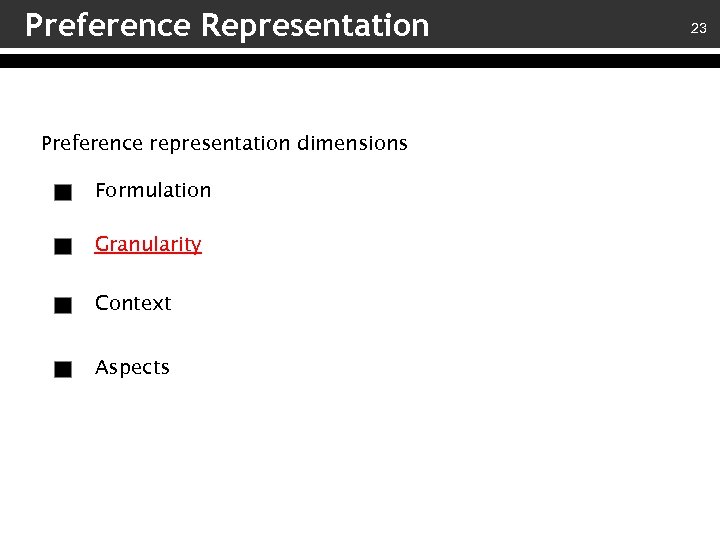 Preference Representation Preference representation dimensions Formulation Granularity Context Aspects 23 