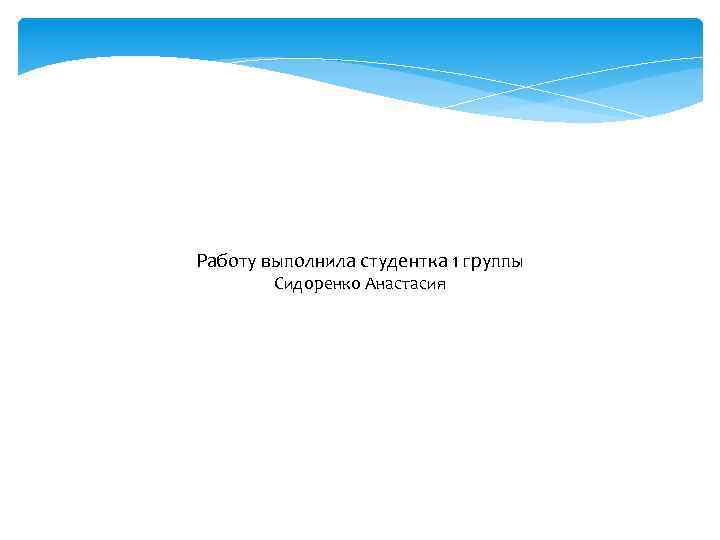 Работу выполнила студентка 1 группы Сидоренко Анастасия 