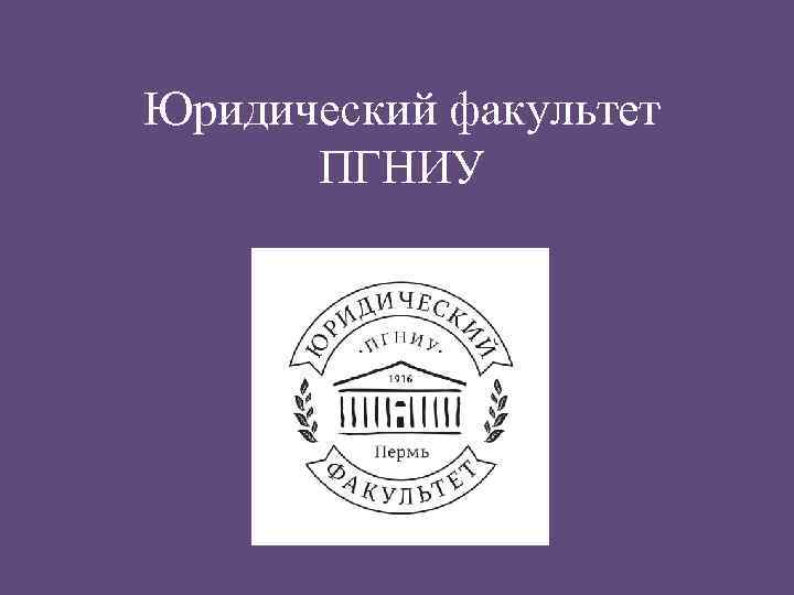 Юридический факультет ПГНИУ 