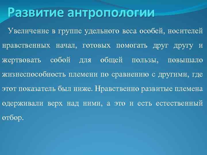 Развитие антропологии Увеличение в группе удельного веса особей, носителей нравственных начал, готовых помогать другу