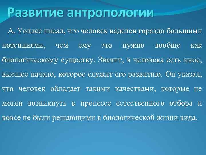 Развитие антропологии А. Уоллес писал, что человек наделен гораздо большими потенциями, чем ему это