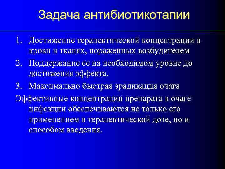 Задача антибиотикотапии 1. Достижение терапевтической концентрации в крови и тканях, пораженных возбудителем 2. Поддержание