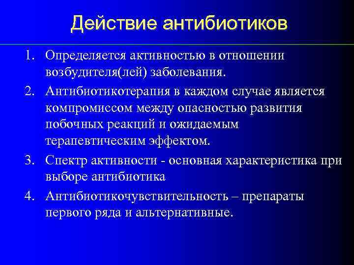 Действие антибиотиков 1. Определяется активностью в отношении возбудителя(лей) заболевания. 2. Антибиотикотерапия в каждом случае