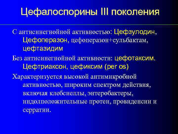 Цефалоспорины III поколения С антисинегнойной активностью: Цефзулодин, Цефоперазон, цефоперазон+сульбактам, цефтазидим Без антисинегнойной активности: цефотаксим.