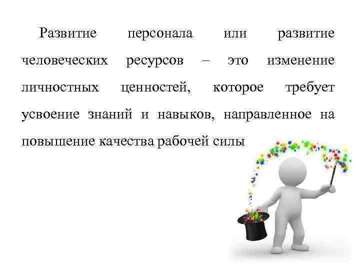 Развитие человеческих личностных персонала ресурсов ценностей, или – развитие это изменение которое требует усвоение