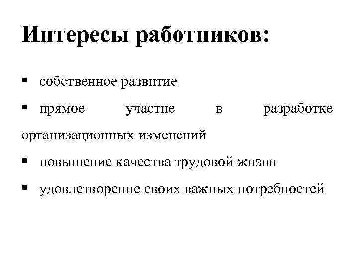 Интересы работников: § собственное развитие § прямое участие в разработке организационных изменений § повышение