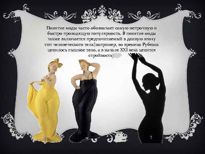 Понятие моды часто обозначает самую непрочную и быстро проходящую популярность. В понятие моды также