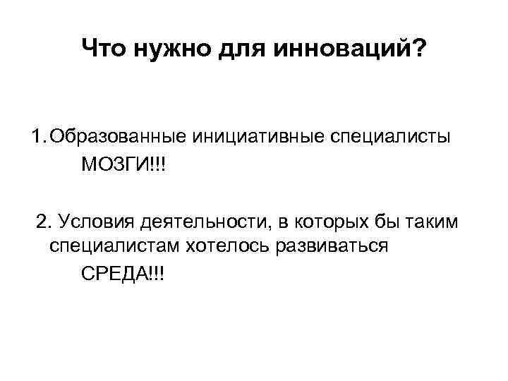 Что нужно для инноваций? 1. Образованные инициативные специалисты МОЗГИ!!! 2. Условия деятельности, в которых