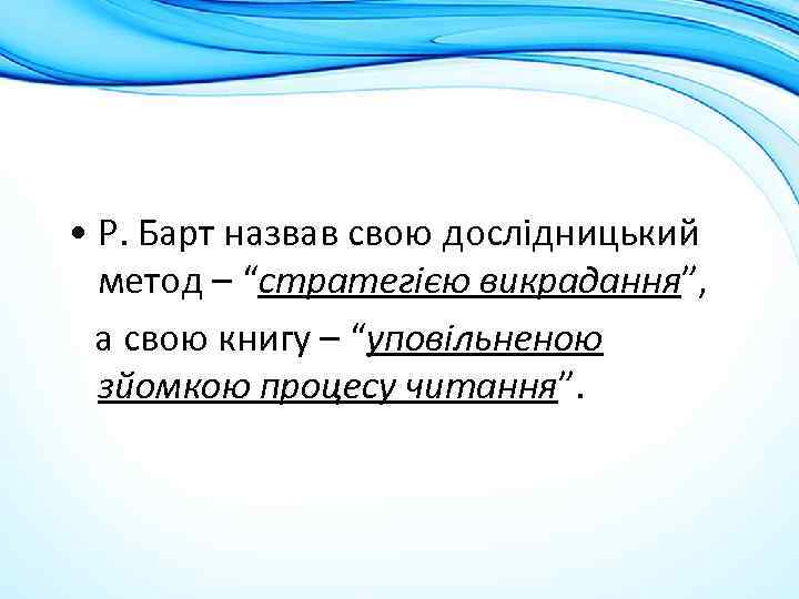  • Р. Барт назвав свою дослідницький метод – “стратегією викрадання”, а свою книгу