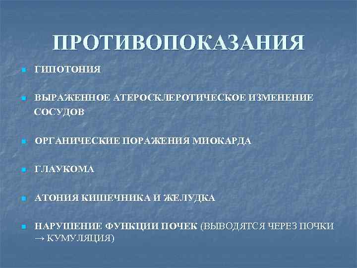 ПРОТИВОПОКАЗАНИЯ n ГИПОТОНИЯ n ВЫРАЖЕННОЕ АТЕРОСКЛЕРОТИЧЕСКОЕ ИЗМЕНЕНИЕ СОСУДОВ n ОРГАНИЧЕСКИЕ ПОРАЖЕНИЯ МИОКАРДА n ГЛАУКОМА