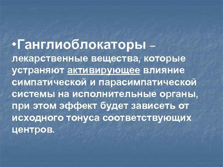  • Ганглиоблокаторы – лекарственные вещества, которые устраняют активирующее влияние симпатической и парасимпатической системы