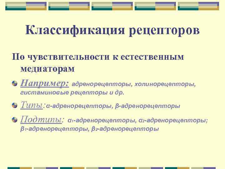 Классификация рецепторов По чувствительности к естественным медиаторам Например: адренорецепторы, холинорецепторы, гистаминовые рецепторы и др.